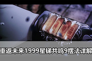 重返未来1999星锑共鸣9摆法详解