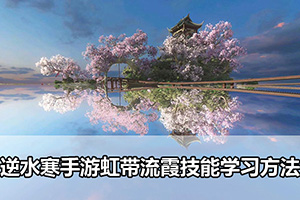 逆水寒手游虹带流霞技能学习方法