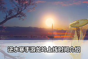 逆水寒手游龙吟上线时间介绍