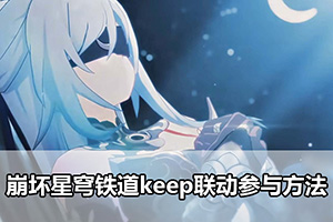 崩坏星穹铁道keep联动参与方法