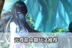 元尊前中期玩法推荐