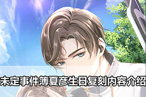未定事件簿夏彦生日复刻内容介绍