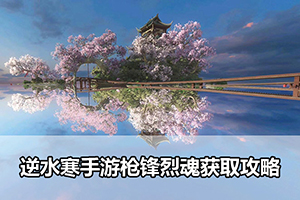 逆水寒手游枪锋烈魂获取攻略