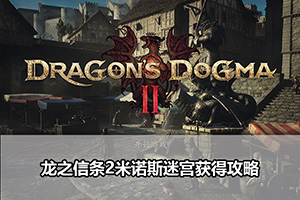 龙之信条2米诺斯迷宫获得攻略