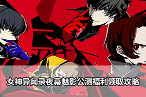女神异闻录夜幕魅影公测福利领取攻略